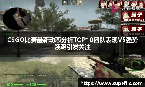 CSGO比赛最新动态分析TOP10团队表现V5强势领跑引发关注